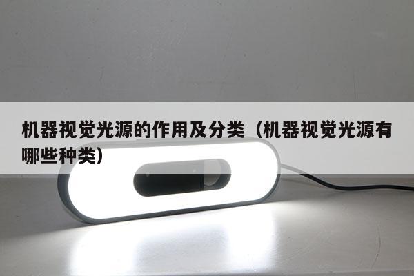 機(jī)器視覺(jué)光源的作用及分類（機(jī)器視覺(jué)光源有哪些種類）
