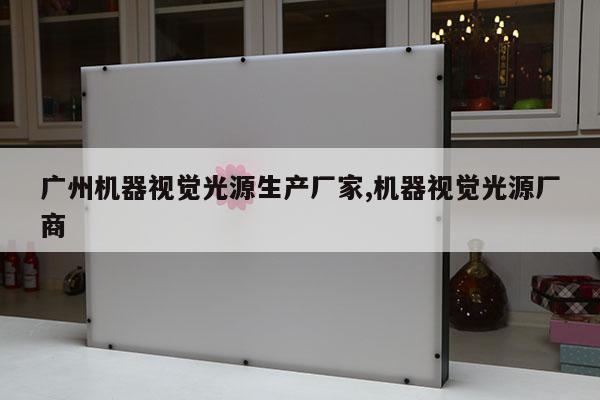 廣州機器視覺光源生產(chǎn)廠家,機器視覺光源廠商