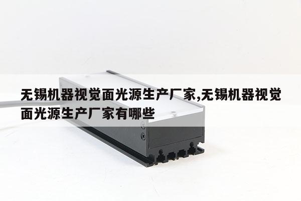 無錫機(jī)器視覺面光源生產(chǎn)廠家,無錫機(jī)器視覺面光源生產(chǎn)廠家有哪些
