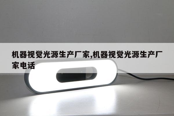 機(jī)器視覺(jué)光源生產(chǎn)廠家,機(jī)器視覺(jué)光源生產(chǎn)廠家電話(huà)