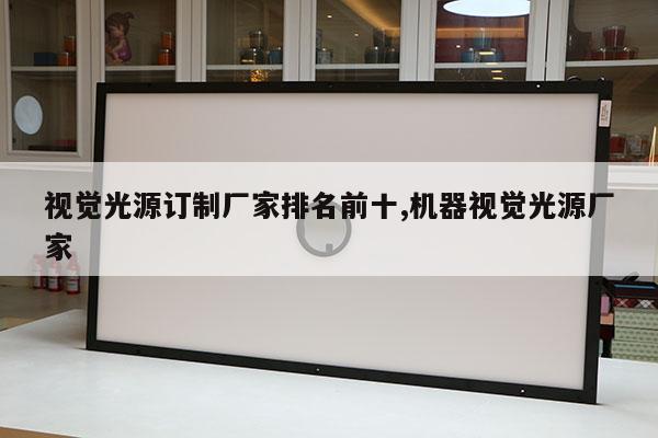視覺光源訂制廠家排名前十,機器視覺光源廠家
