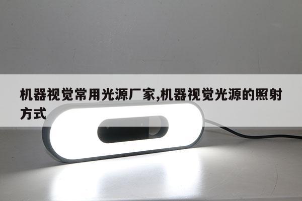 機(jī)器視覺(jué)常用光源廠家,機(jī)器視覺(jué)光源的照射方式