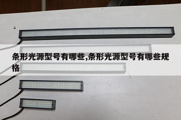 條形光源型號(hào)有哪些,條形光源型號(hào)有哪些規(guī)格