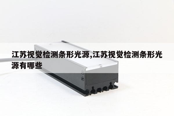 江蘇視覺檢測條形光源,江蘇視覺檢測條形光源有哪些