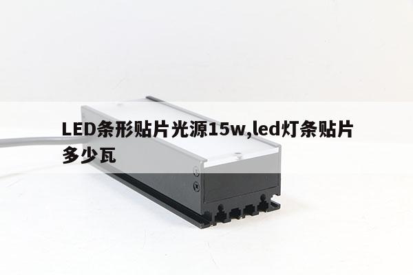 LED條形貼片光源15w,led燈條貼片多少瓦