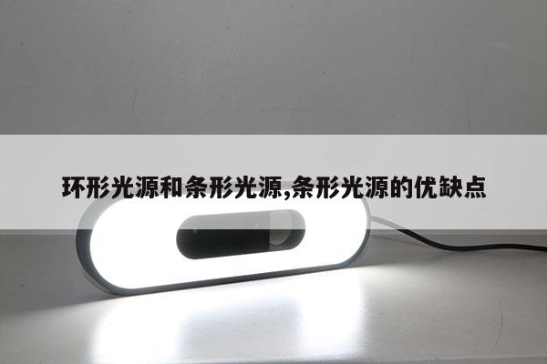 環(huán)形光源和條形光源,條形光源的優(yōu)缺點(diǎn)
