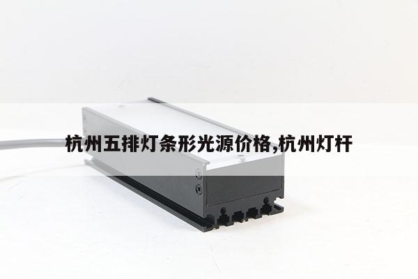 杭州五排燈條形光源價格,杭州燈桿