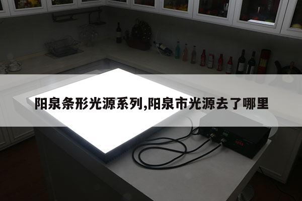 陽泉條形光源系列,陽泉市光源去了哪里